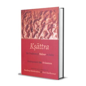 ಕ್ಷಾತ್ರ - ಟ್ರಡಿಷನ್ ಆಫ್ ವ್ಯಾಲರ್ ಇನ್ ಇಂಡಿಯ <br/> kshaatra - Tradition of Valour in India